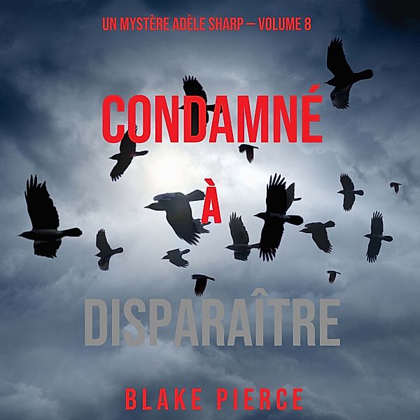 Un Mystère Adèle Sharp - 8 - Condamné à Disparaître (Un Mystère Adèle Sharp – Volume 8), Blake Pierce