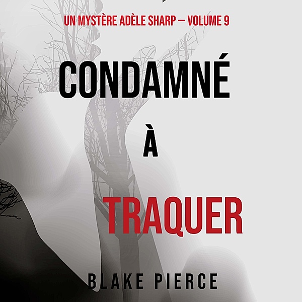 Un Mystère Adèle Sharp - 9 - Condamné à Traquer (Un Mystère Adèle Sharp – Volume 9), Blake Pierce