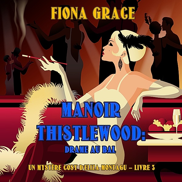 Un Mystère Cosy d'Eliza Montagu - 3 - Manoir Thistlewood : Drame au bal (Un Mystère Cosy d'Eliza Montagu – Livre 3), Fiona Grace