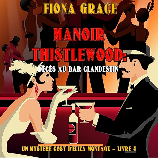 Un Mystère Cosy d'Eliza Montagu - 4 - Manoir Thistlewood : Décès au bar clandestin (Un Mystère Cosy d'Eliza Montagu – Livre 4), Fiona Grace