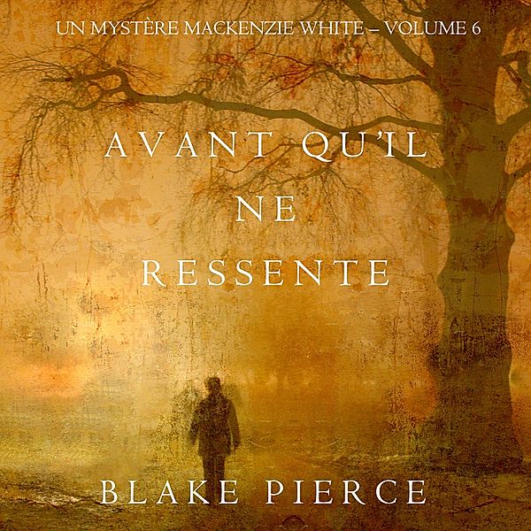 Un mystère Mackenzie White - 6 - Avant qu'il ne ressente (Un mystère Mackenzie White – Volume 6), Blake Pierce