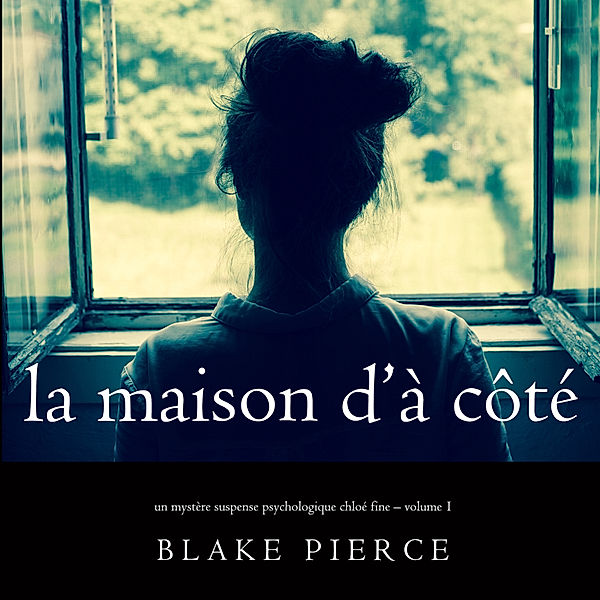 Un mystère suspense psychologique Chloé Fine - 1 - La maison d'à côté (Un mystère suspense psychologique Chloé Fine – Volume 1), Blake Pierce