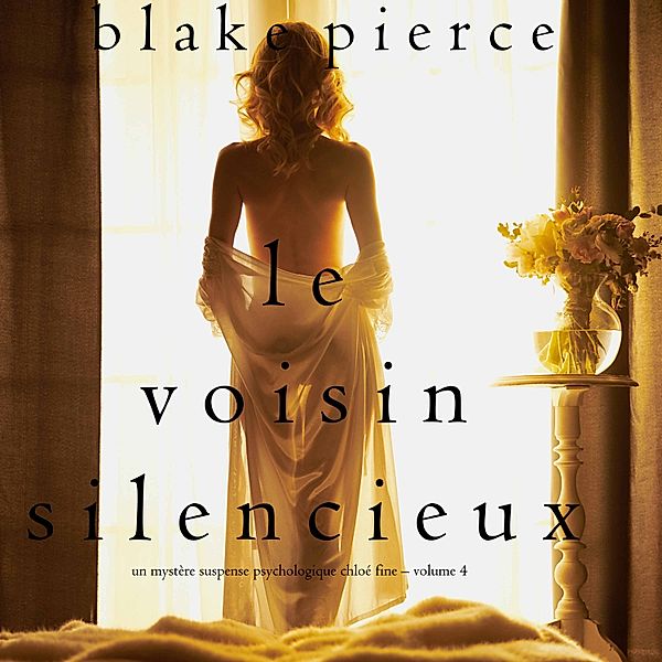 Un mystère suspense psychologique Chloé Fine - 4 - Le Voisin Silencieux (Un mystère suspense psychologique Chloé Fine – Volume 4), Blake Pierce