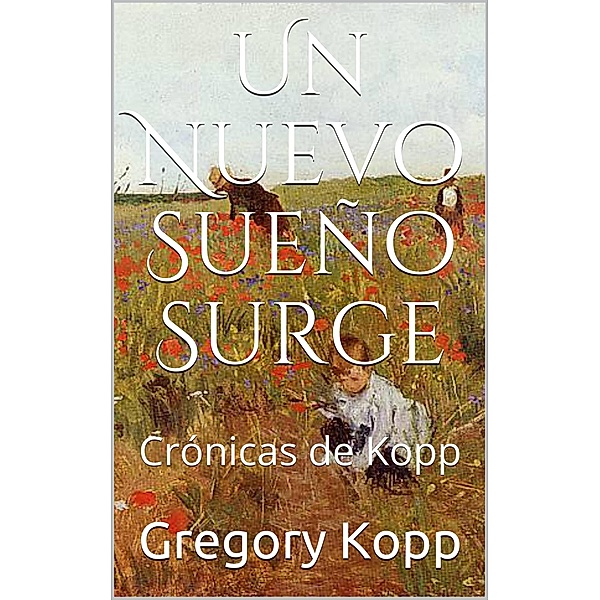 Un Nuevo Sueño Surge (Crónicas de Kopp, #7) / Crónicas de Kopp, Gregory Kopp