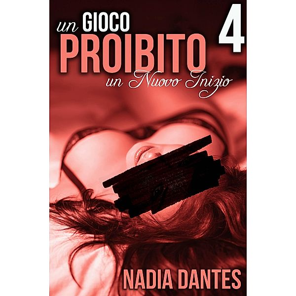 Un Nuovo Inizio - Un Gioco Proibito #4, Nadia Dantes