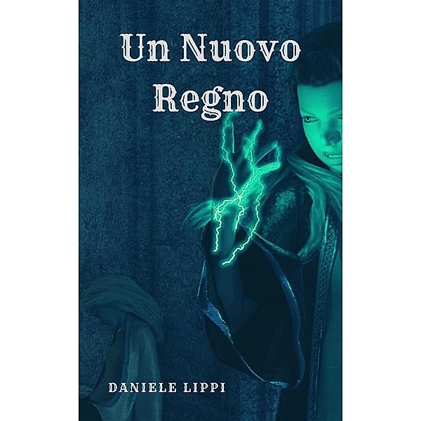 Un Nuovo Regno / I Maghi Ribelli Bd.6, Daniele Lippi