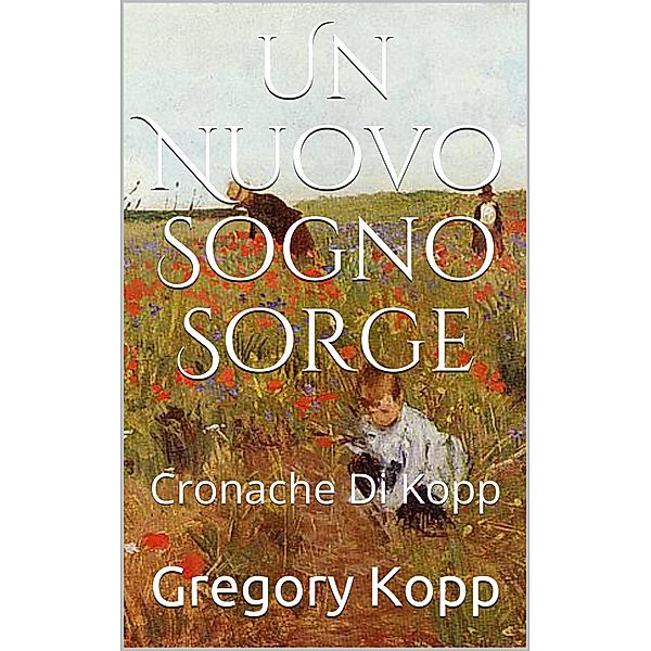 Un Nuovo Sogno Sorge (Cronache Di Kopp, #7) / Cronache Di Kopp, Gregory Kopp