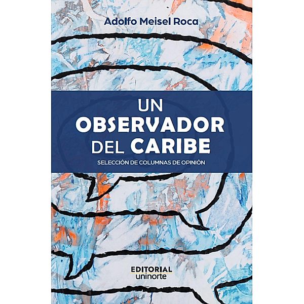 Un observador del Caribe: selección de columnas de opinión, Adolfo Meisel Roca