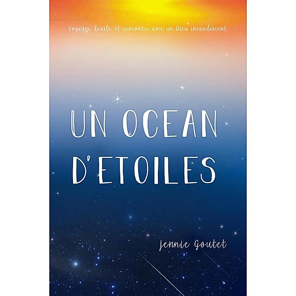 Un océan d'étoiles - Voyages, deuils, et rencontre avec un Dieu incandescent, Jennie Goutet