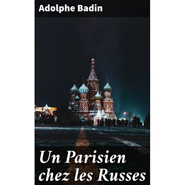 Un Parisien chez les Russes, Adolphe Badin