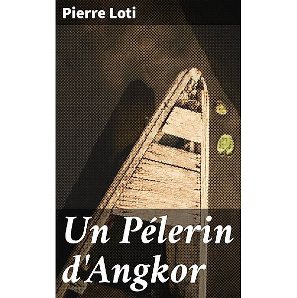 Un Pélerin d'Angkor, Pierre Loti