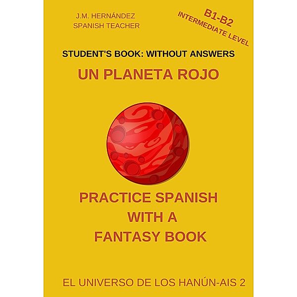 Un Planeta Rojo (B1-B2 Intermediate Level) -- Student's Book: Without Answers (Spanish Graded Readers) / Practice Spanish with a Fantasy Book - El Universo de los Hanún-Ais, J. M. Hernández
