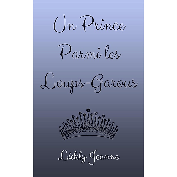 Un Prince Parmi les Loups-Garous (Royaume Des Loups-Garous, #2) / Royaume Des Loups-Garous, Liddy Jeanne