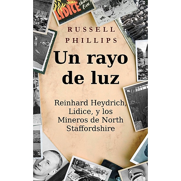 Un rayo de luz. Reinhard Heydrich, Lidice, y los Mineros de North Staffordshire., Russell Phillips