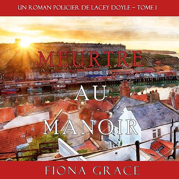 Un Roman Policier de Lacey Doyle - 1 - Meurtre au Manoir (Un Roman Policier de Lacey Doyle – Tome 1), Fiona Grace