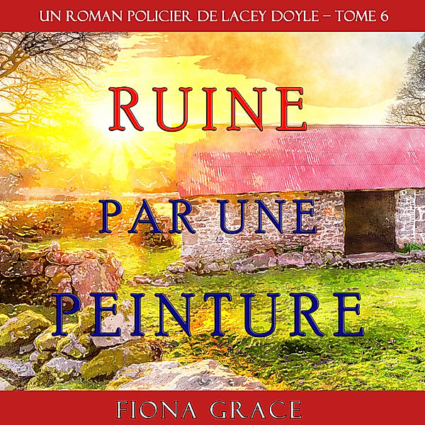 Un Roman Policier de Lacey Doyle - 6 - Ruine par une Peinture (Un Roman Policier de Lacey Doyle – Tome 6), Fiona Grace