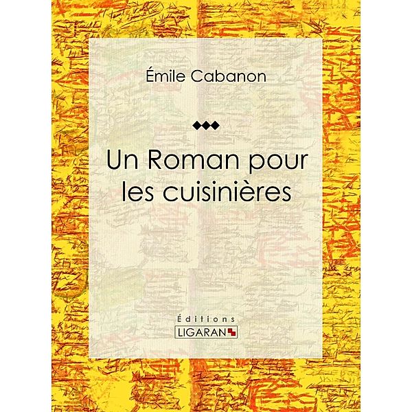 Un Roman pour les cuisinières, Ligaran, Émile Cabanon