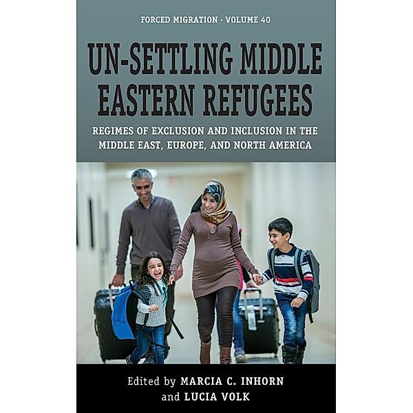 Un-Settling Middle Eastern Refugees / Forced Migration Bd.40