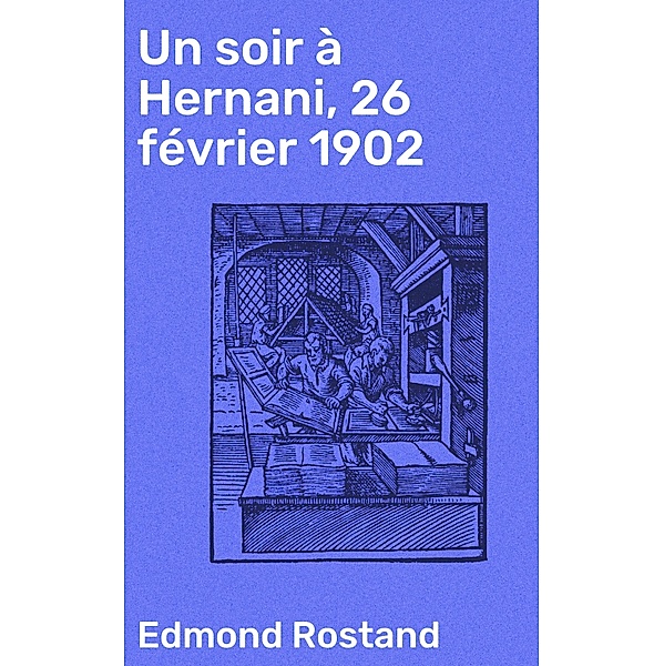 Un soir à Hernani, 26 février 1902, Edmond Rostand