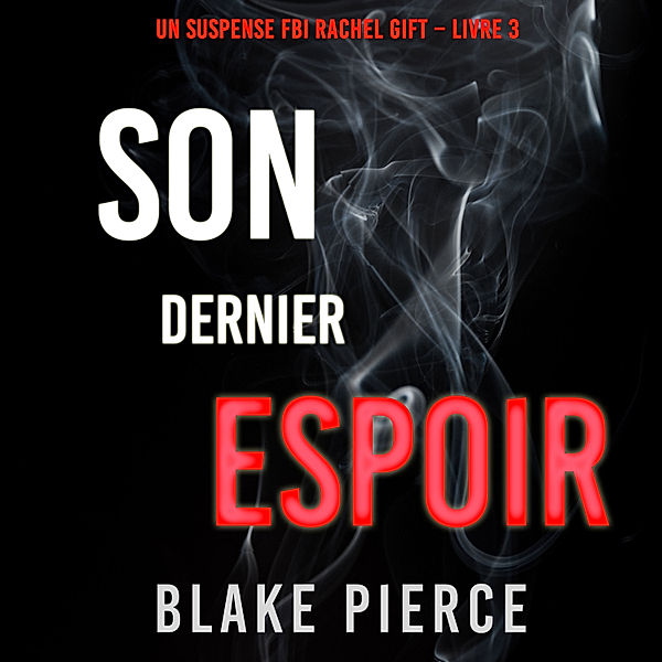 Un suspense FBI Rachel Gift - 3 - Son Dernier Espoir (Un suspense FBI Rachel Gift – Livre 3), Blake Pierce