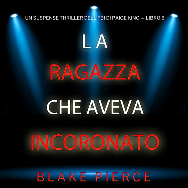 Un Suspense Thriller dell'FBI di Paige King - 5 - La ragazza che aveva incoronato (Un Suspense Thriller dell'FBI di Paige King — Libro 5), Blake Pierce