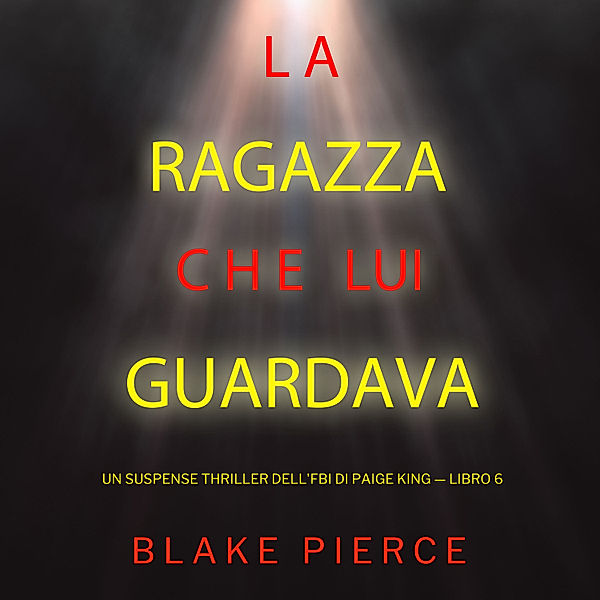 Un Suspense Thriller dell'FBI di Paige King - 6 - La ragazza che lui guardava (Un Suspense Thriller dell'FBI di Paige King — Libro 6), Blake Pierce