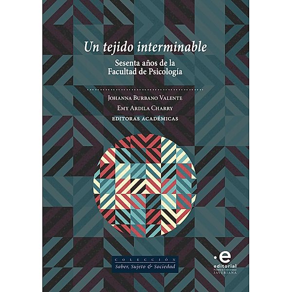 Un tejido interminable / Saber sujeto y sociedad, Johanna Burbano Valente, Marcela Rodríguez Díaz, Emy Ardila Charry, Wilson López López, Ángela Calvo de Saavedra, Emilia Calvo Dowling, Andrea Paola Escobar Altare, Luis Manuel Silva Martín, Hernán Camilo Pulido Martínez, Tatiana Colón Llamas, María Margarita Echeverry Buriticá, María Lucía Rapacci Gómez