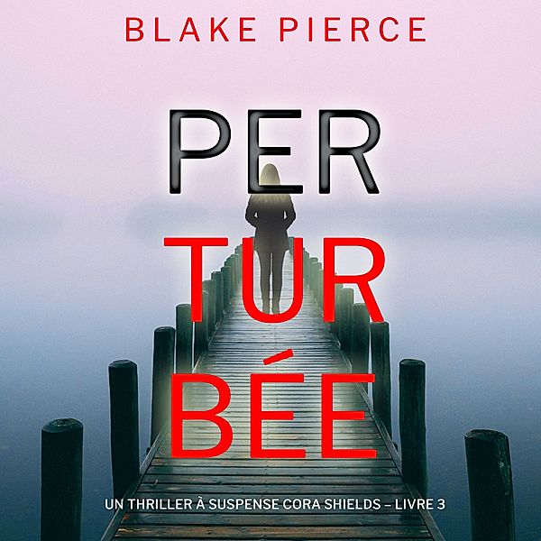 Un thriller à suspense Cora Shields - 3 - Perturbée (Un thriller à suspense Cora Shields – Livre 3), Blake Pierce