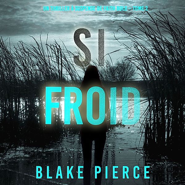 Un Thriller à Suspense de Faith Bold - 2 - Si Froid (Un Thriller à Suspense de Faith Bold – Tome 2), Blake Pierce