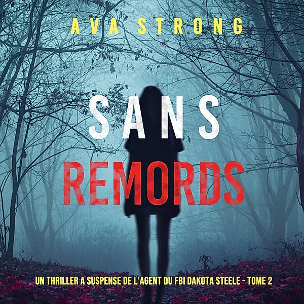 Un Thriller à Suspense de l'Agent du FBI Dakota Steele - 2 - Sans Remords (Un Thriller à Suspense de l'Agent du FBI Dakota Steele - Tome 2), Ava Strong