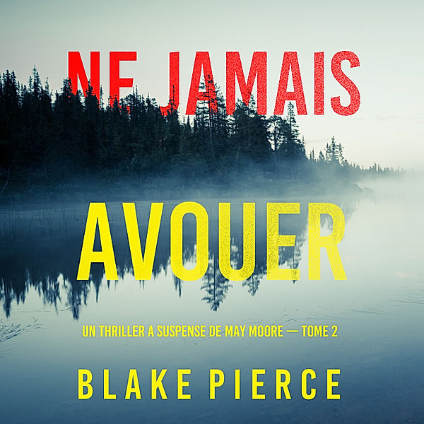 Un thriller à suspense de May Moore - 2 - Ne Jamais Avouer (Un thriller à suspense de May Moore — Tome 2), Blake Pierce