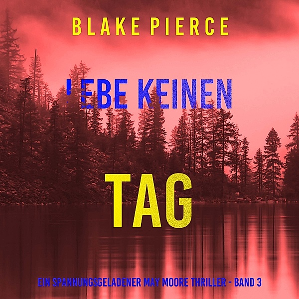 Un thriller à suspense de May Moore - 3 - Lebe Keinen Tag (Ein spannungsgeladener May Moore Thriller - Band 3), Blake Pierce
