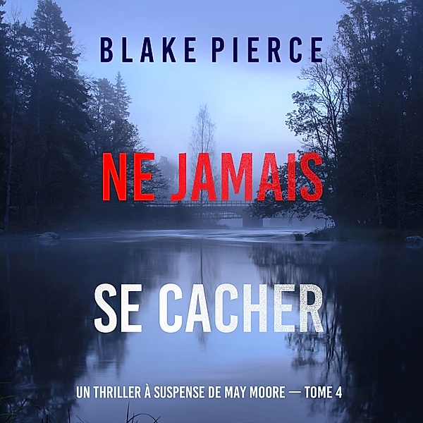 Un thriller à suspense de May Moore - 4 - Ne Jamais Se Cacher (Un thriller à suspense de May Moore — Tome 4), Blake Pierce