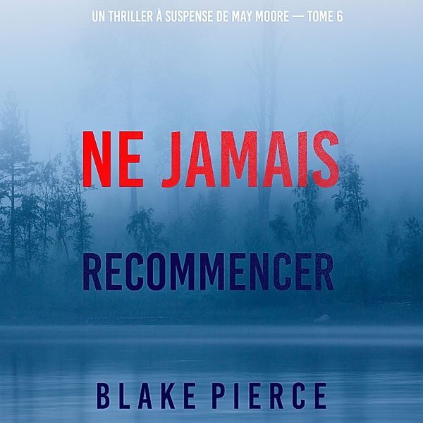 Un thriller à suspense de May Moore - 6 - Ne Jamais Recommencer (Un thriller à suspense de May Moore — Tome 6), Blake Pierce