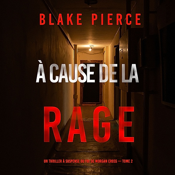 Un thriller à suspense du FBI de Morgan Cross - 2 - À cause de la rage (Un thriller à suspense du FBI de Morgan Cross — Tome 2), Blake Pierce