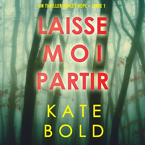 Un thriller Ashley Hope - 1 - Laisse-moi Partir (Un thriller Ashley Hope – Livre 1), Kate Bold