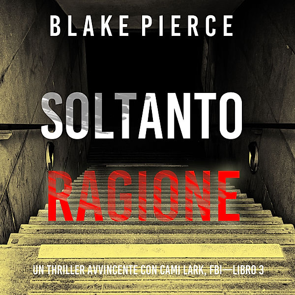 Un Thriller Avvincente con Cami Lark, FBI - 3 - Soltanto Ragione (Un Thriller Avvincente con Cami Lark, FBI—Libro 3), Blake Pierce