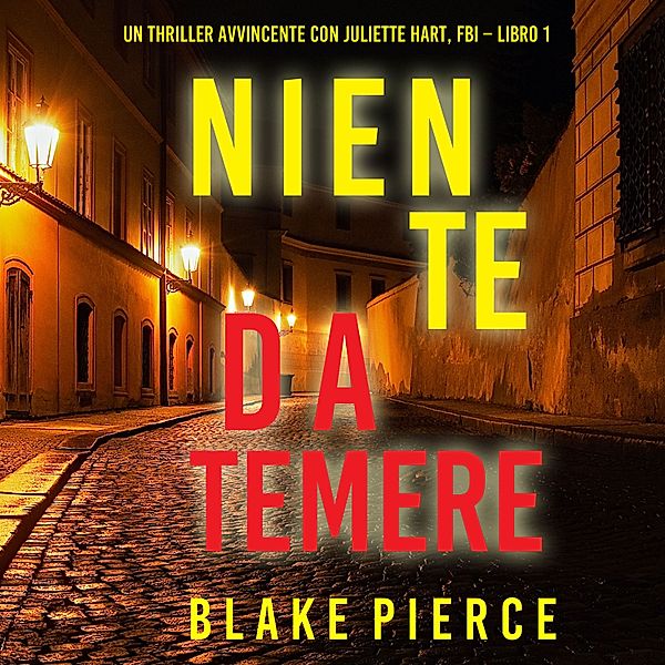 Un Thriller Avvincente con Juliette Hart, FBI - 1 - Niente da temere (Un Thriller Avvincente con Juliette Hart, FBI – Libro 1), Blake Pierce