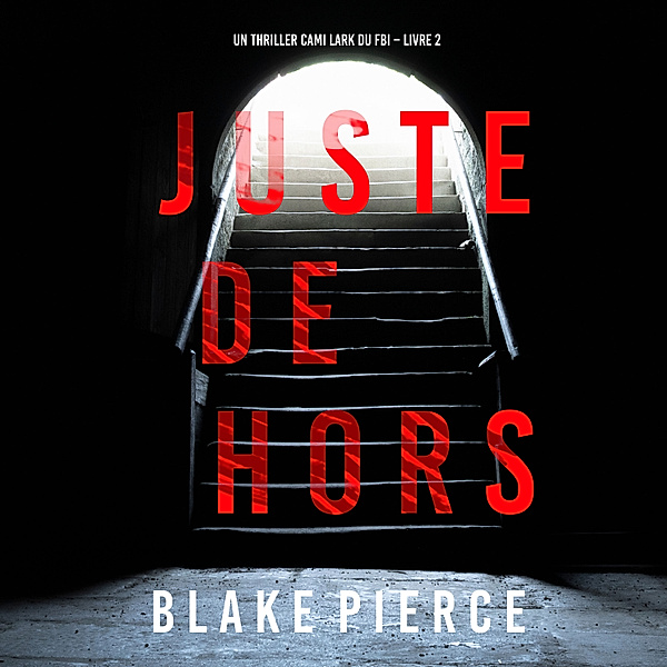 Un thriller Cami Lark du FBI - 2 - Juste Dehors (Un thriller Cami Lark du FBI – Livre 2), Blake Pierce