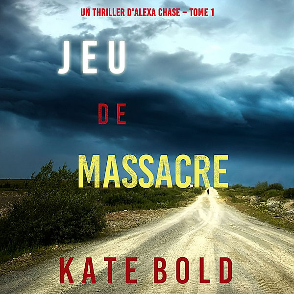 Un Thriller d'Alexa Chase - 1 - Jeu de Massacre (Un Thriller d'Alexa Chase – Tome 1), Kate Bold