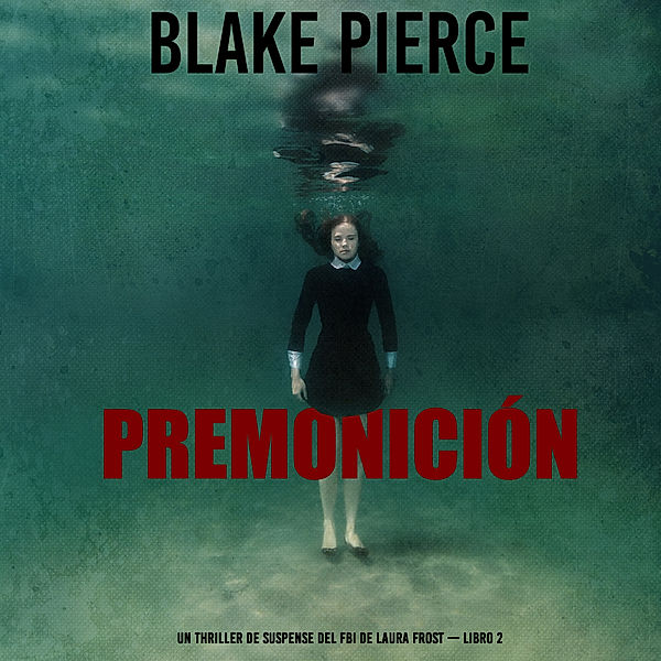 Un thriller de suspense del FBI de Laura Frost - 2 - Premonición (Un thriller de suspense del FBI de Laura Frost — Libro 2), Blake Pierce