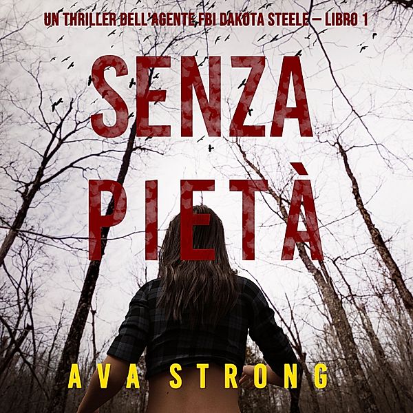 Un thriller dell'agente FBI Dakota Steele - 1 - Senza pietà (Un thriller dell'agente FBI Dakota Steele — Libro 1), Ava Strong