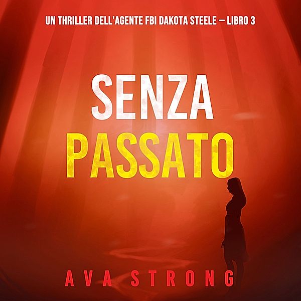 Un thriller dell'agente FBI Dakota Steele - 3 - Senza passato (Un thriller dell'agente FBI Dakota Steele — Libro 3), Ava Strong