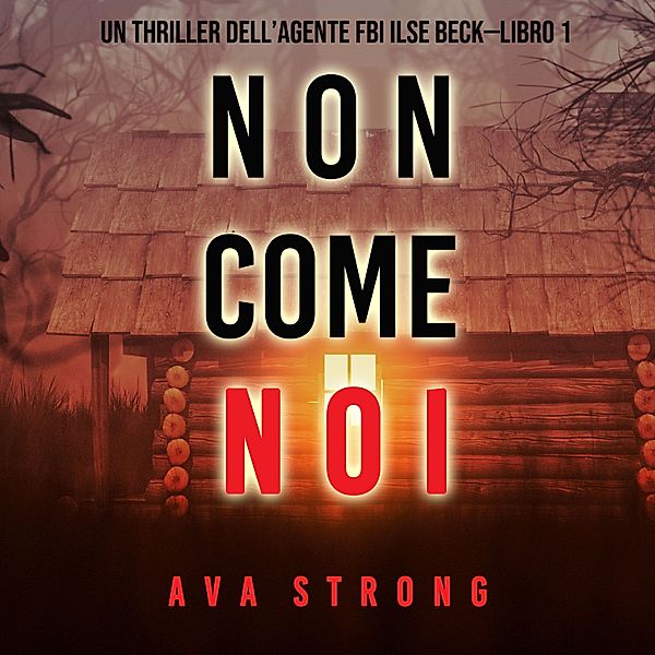 Un thriller dell'Agente FBI Ilse Beck - 1 - Non come noi (Un thriller dell'Agente FBI Ilse Beck—Libro 1), Ava Strong