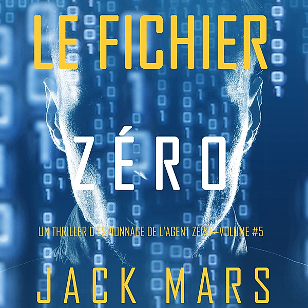 Un Thriller d'Espionnage de L'Agent Zéro - 5 - Le Fichier Zéro (Un Thriller d'Espionnage de l'Agent Zéro—Volume #5), Jack Mars