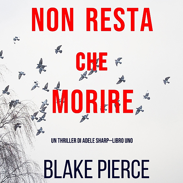 Un thriller di Adele Sharp - 1 - Non resta che morire (Un thriller di Adele Sharp—Libro Uno), Blake Pierce