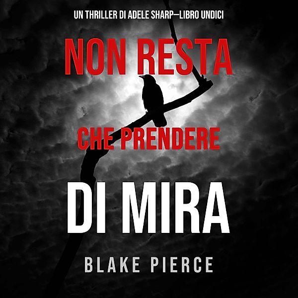 Un thriller di Adele Sharp - 11 - Non resta che prendere di mira (Un thriller di Adele Sharp—Libro Undici), Blake Pierce