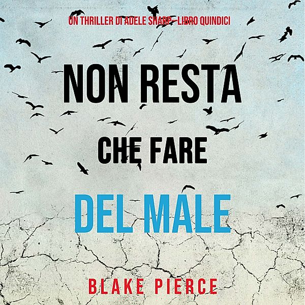 Un thriller di Adele Sharp - 15 - Non resta che fare del male (Un thriller di Adele Sharp—Libro Quindici), Blake Pierce