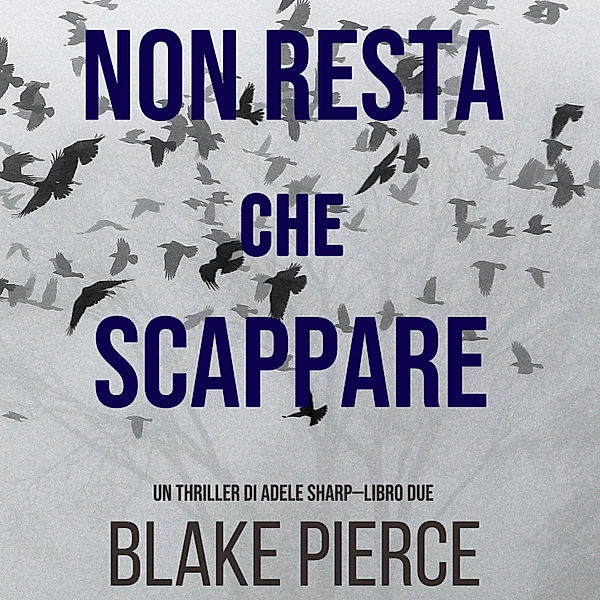 Un thriller di Adele Sharp - 2 - Non resta che scappare (Un thriller di Adele Sharp—Libro Due), Blake Pierce
