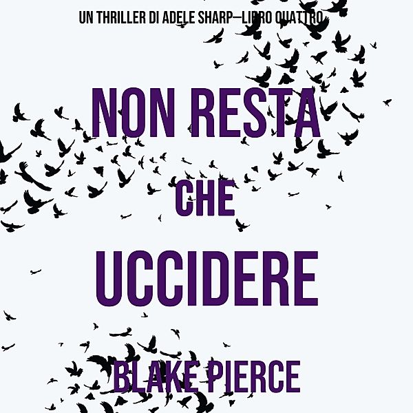 Un thriller di Adele Sharp - 4 - Non resta che uccidere (Un thriller di Adele Sharp—Libro Quattro), Blake Pierce